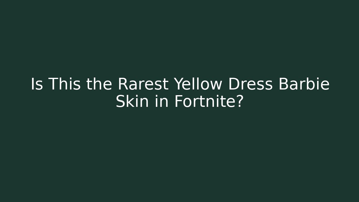 Is This the Rarest Yellow Dress Barbie Skin in Fortnite?
