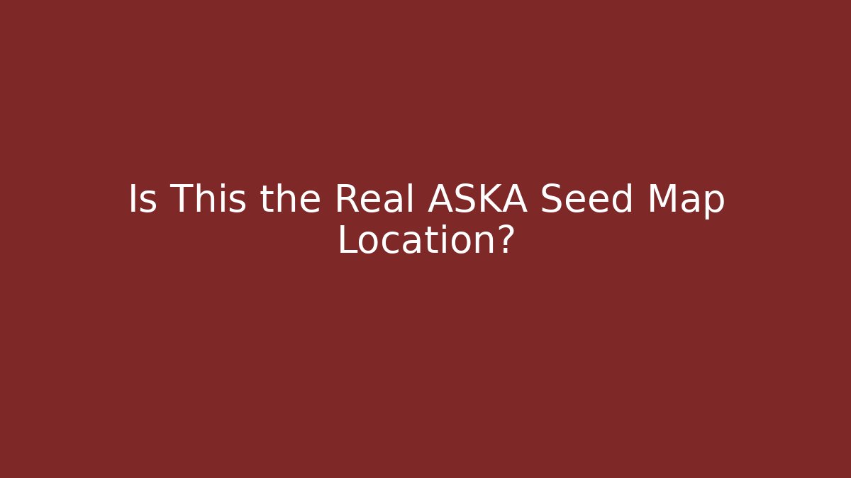 Is This the Real ASKA Seed Map Location?