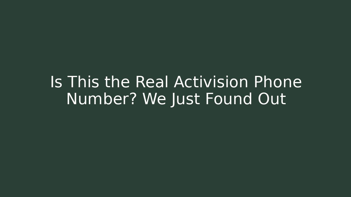 Is This the Real Activision Phone Number? We Just Found Out