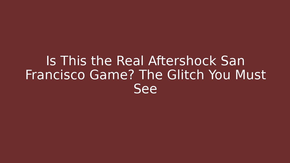 Is This the Real Aftershock San Francisco Game? The Glitch You Must See