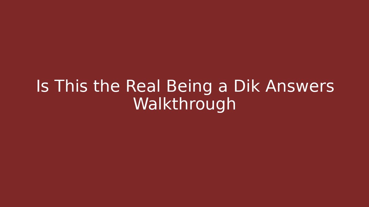 Is This the Real Being a Dik Answers Walkthrough - Critter Realm
