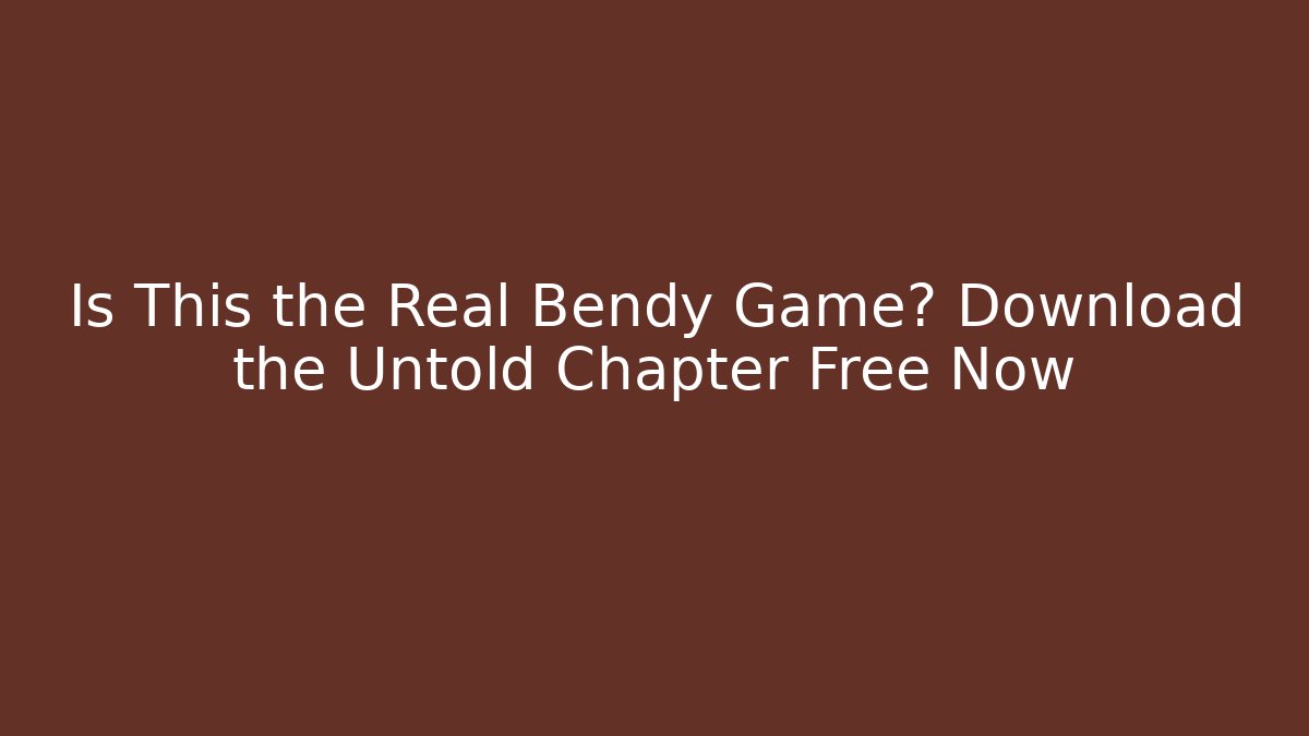 Is This the Real Bendy Game? Download the Untold Chapter Free Now