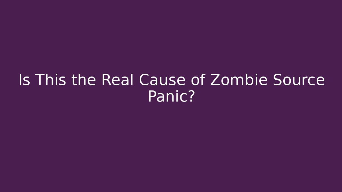 Is This the Real Cause of Zombie Source Panic? - Critter Realm