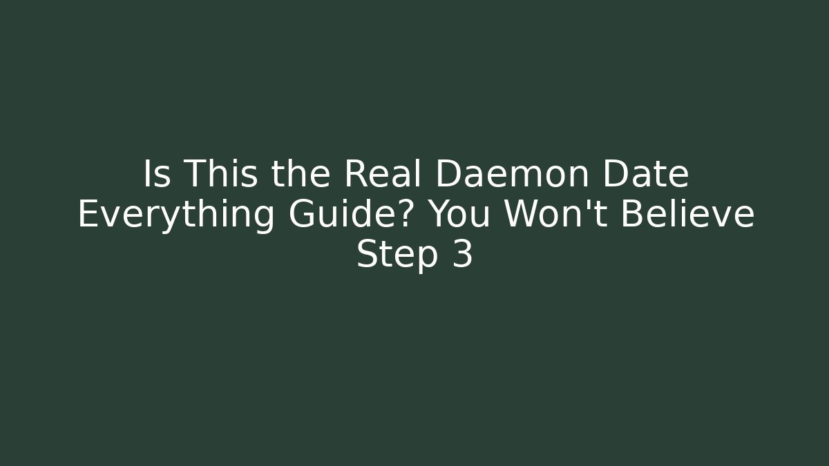 Is This the Real Daemon Date Everything Guide? You Won't Believe Step 3
