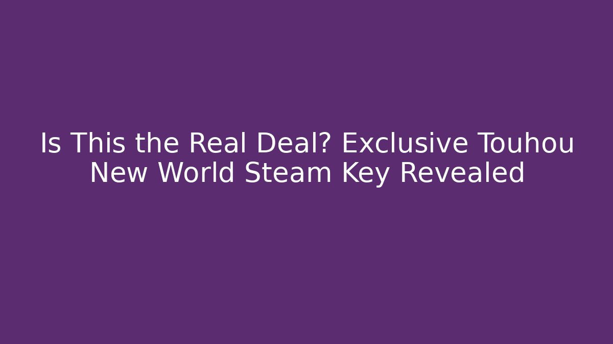 Is This the Real Deal? Exclusive Touhou New World Steam Key Revealed