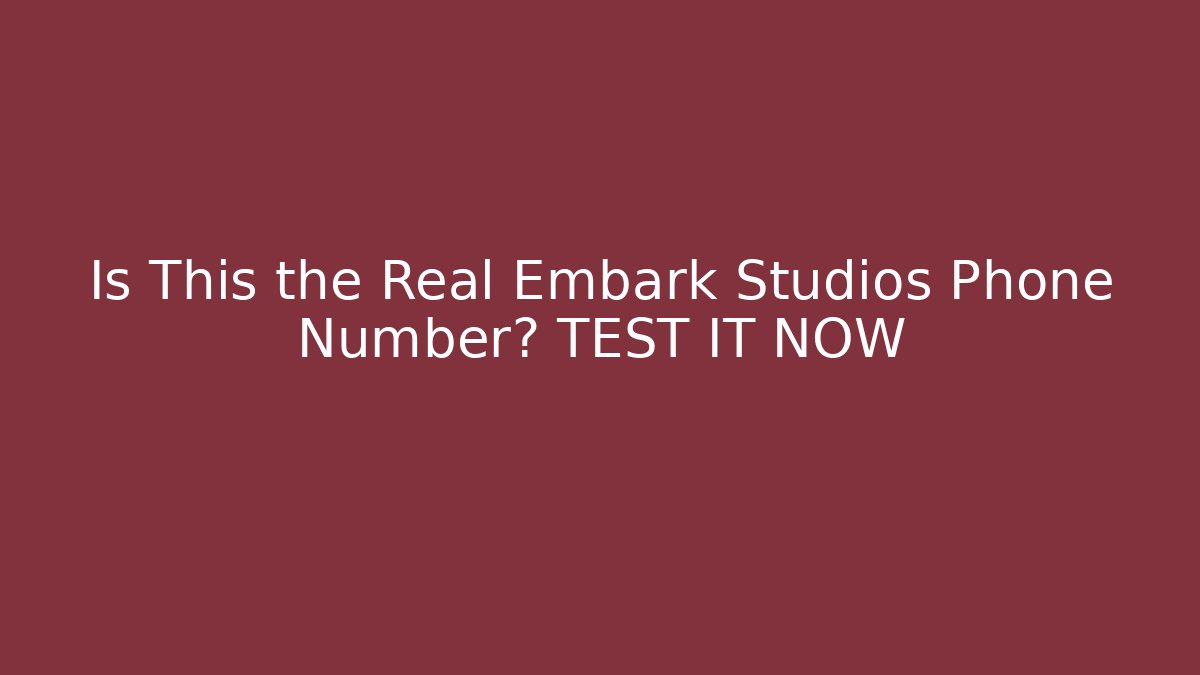 Is This the Real Embark Studios Phone Number? TEST IT NOW