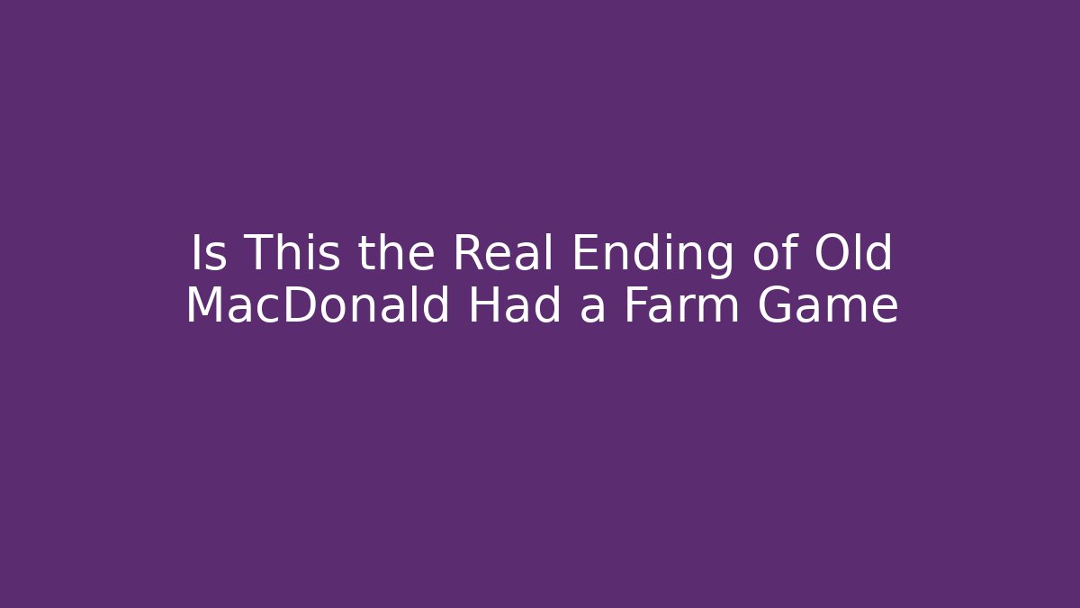 Is This the Real Ending of Old MacDonald Had a Farm Game