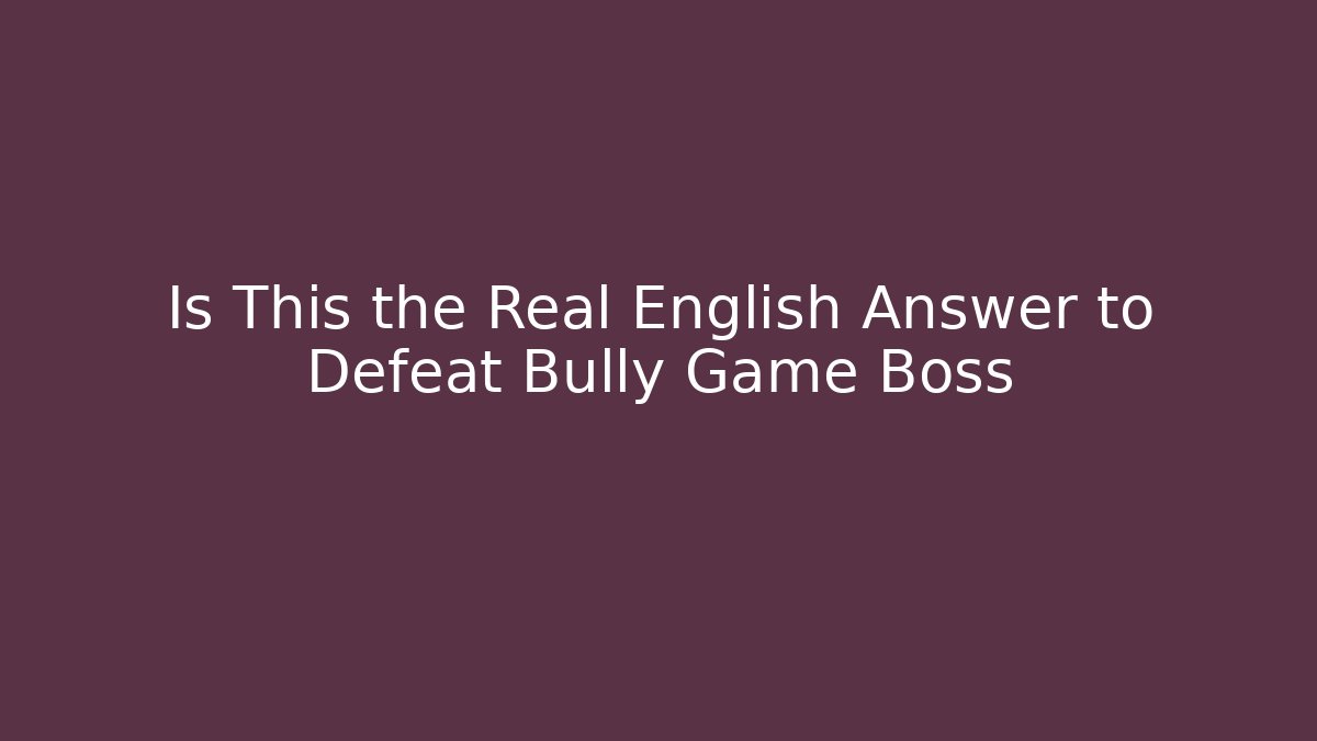 Is This the Real English Answer to Defeat Bully Game Boss