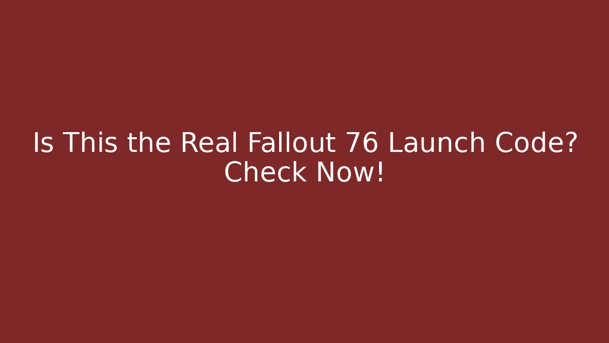 Is This the Real Fallout 76 Launch Code? Check Now!