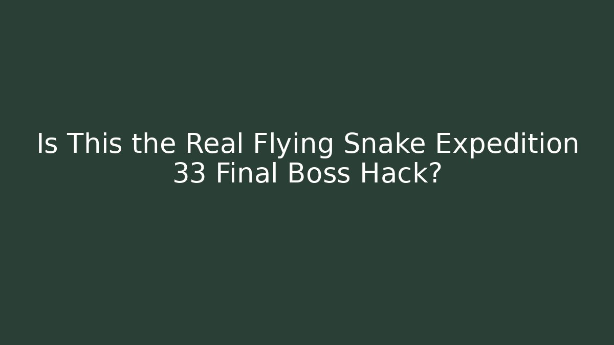 Is This the Real Flying Snake Expedition 33 Final Boss Hack?