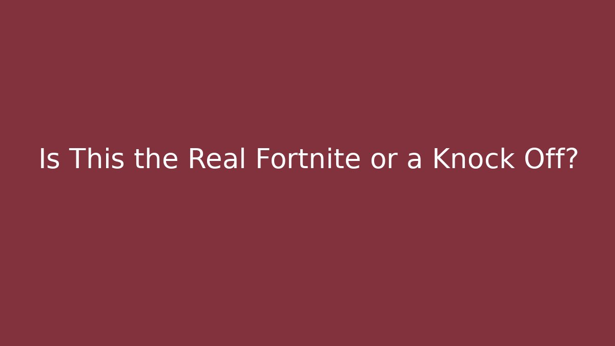 Is This the Real Fortnite or a Knock Off?