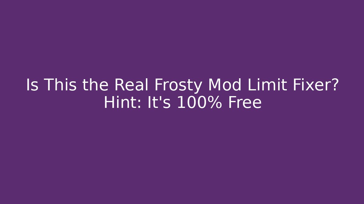 Is This the Real Frosty Mod Limit Fixer? Hint: It’s 100% Free