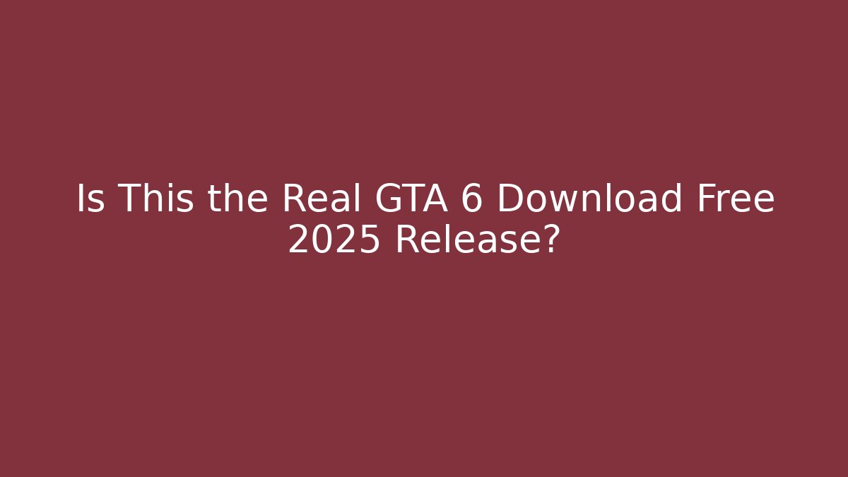 Is This the Real GTA 6 Download Free 2025 Release?