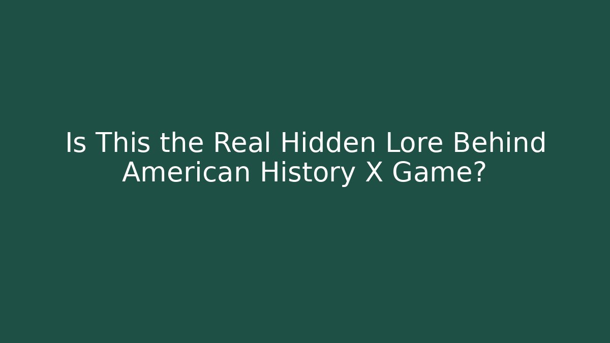 Is This the Real Hidden Lore Behind American History X Game?