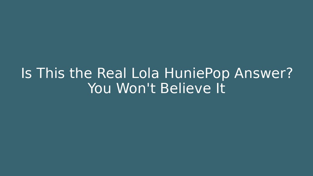 Is This the Real Lola HuniePop Answer? You Won't Believe It