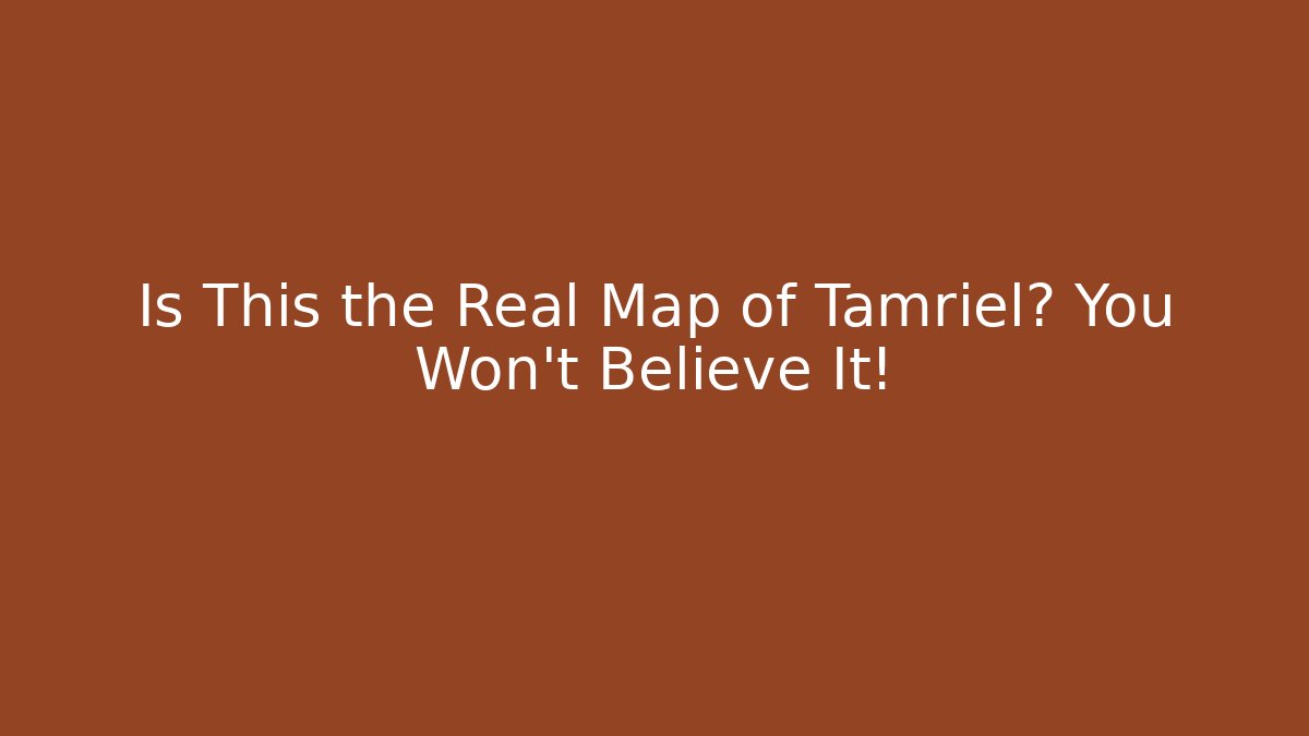 Is This the Real Map of Tamriel? You Won't Believe It!
