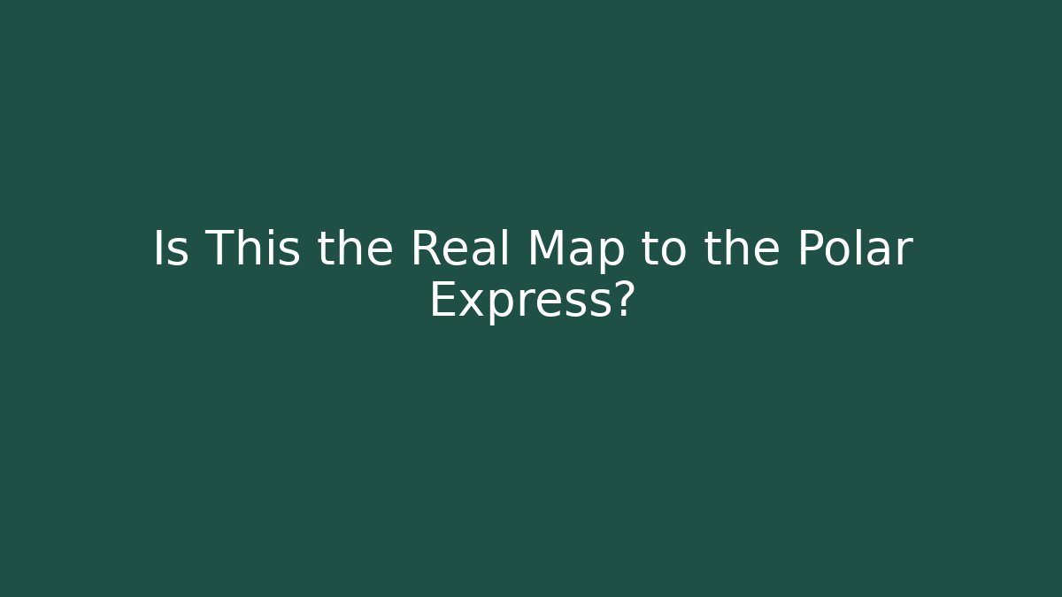 Is This the Real Map to the Polar Express?