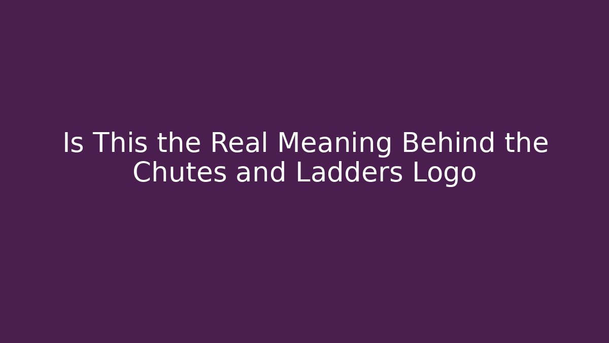 Is This the Real Meaning Behind the Chutes and Ladders Logo