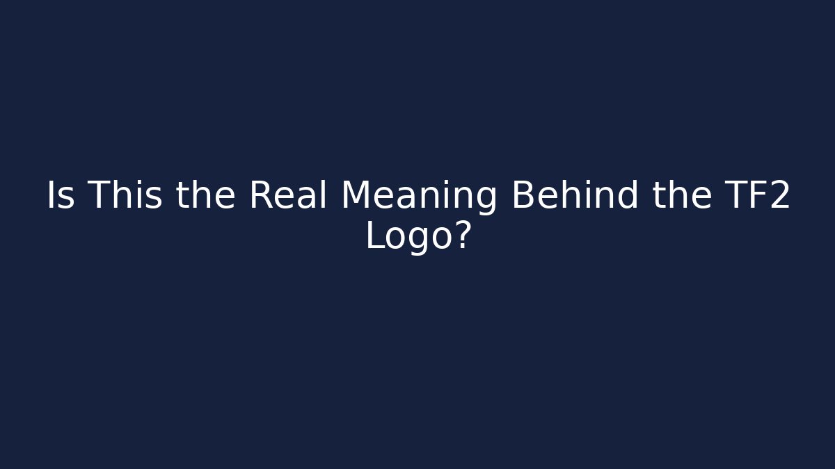 Is This the Real Meaning Behind the TF2 Logo?