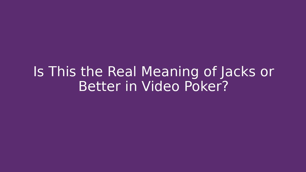 Is This the Real Meaning of Jacks or Better in Video Poker?