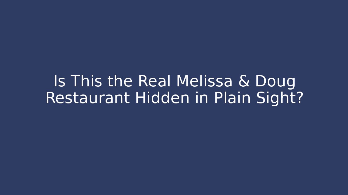 Is This the Real Melissa & Doug Restaurant Hidden in Plain Sight?