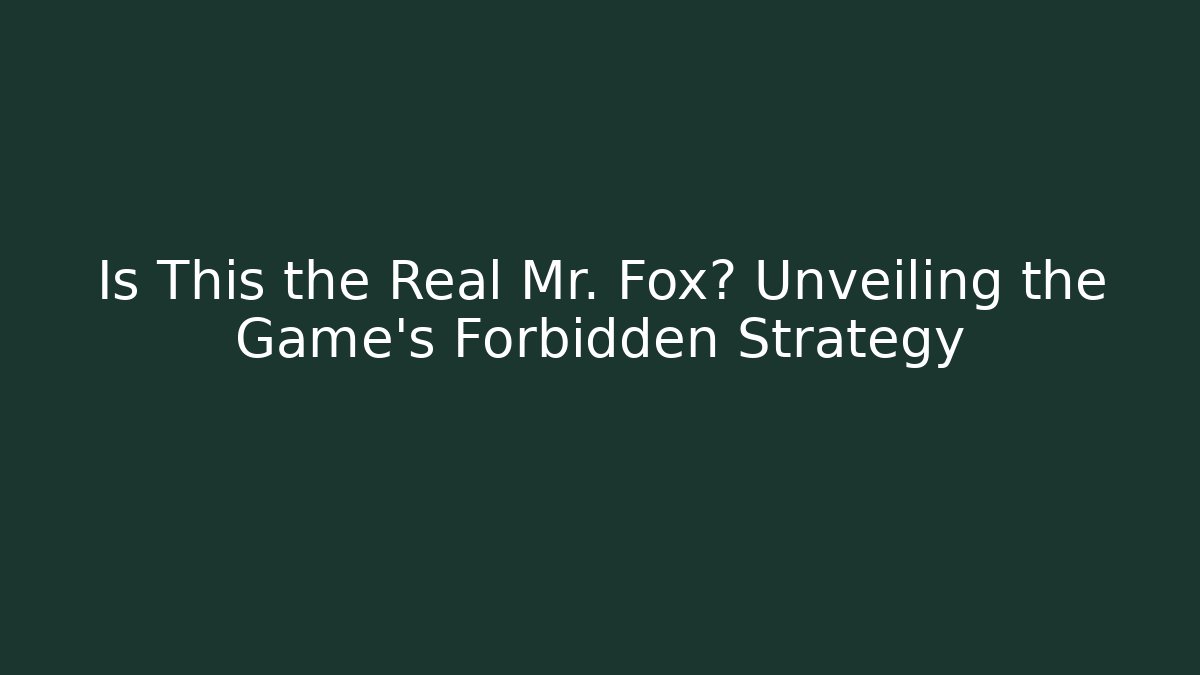 Is This the Real Mr. Fox? Unveiling the Game's Forbidden Strategy