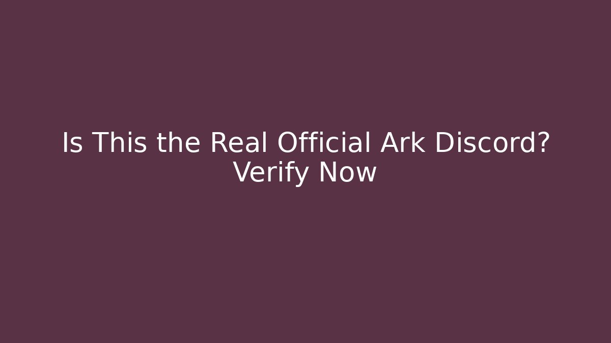 Is This the Real Official Ark Discord? Verify Now