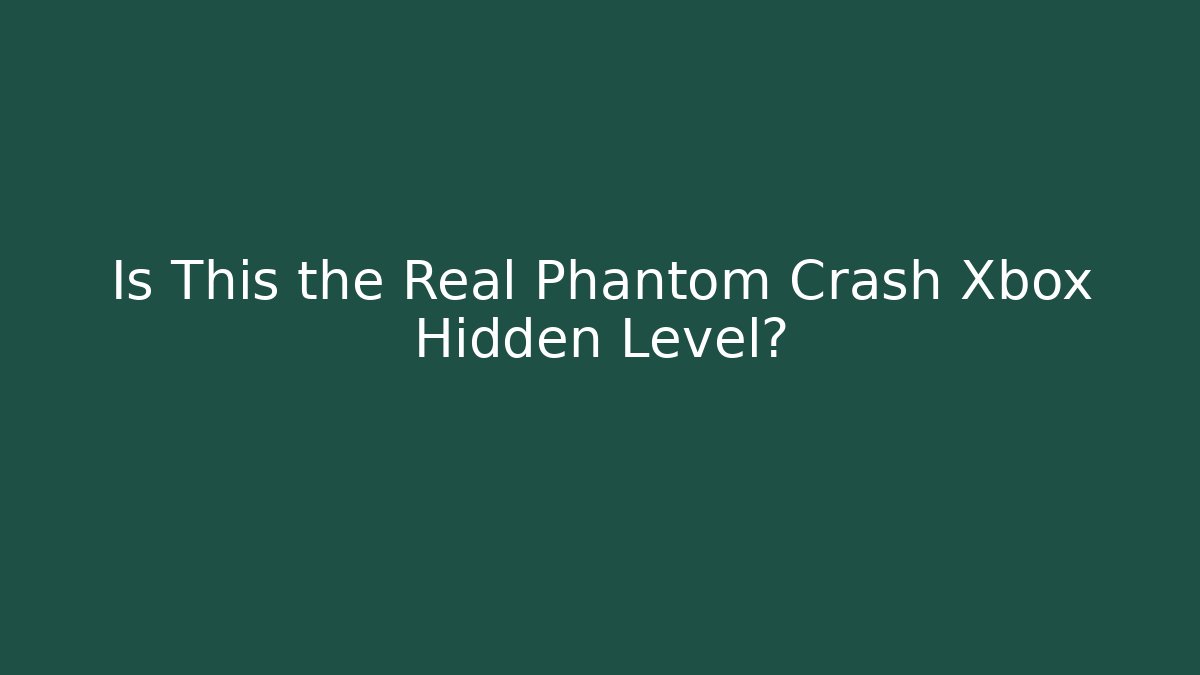 Is This the Real Phantom Crash Xbox Hidden Level?