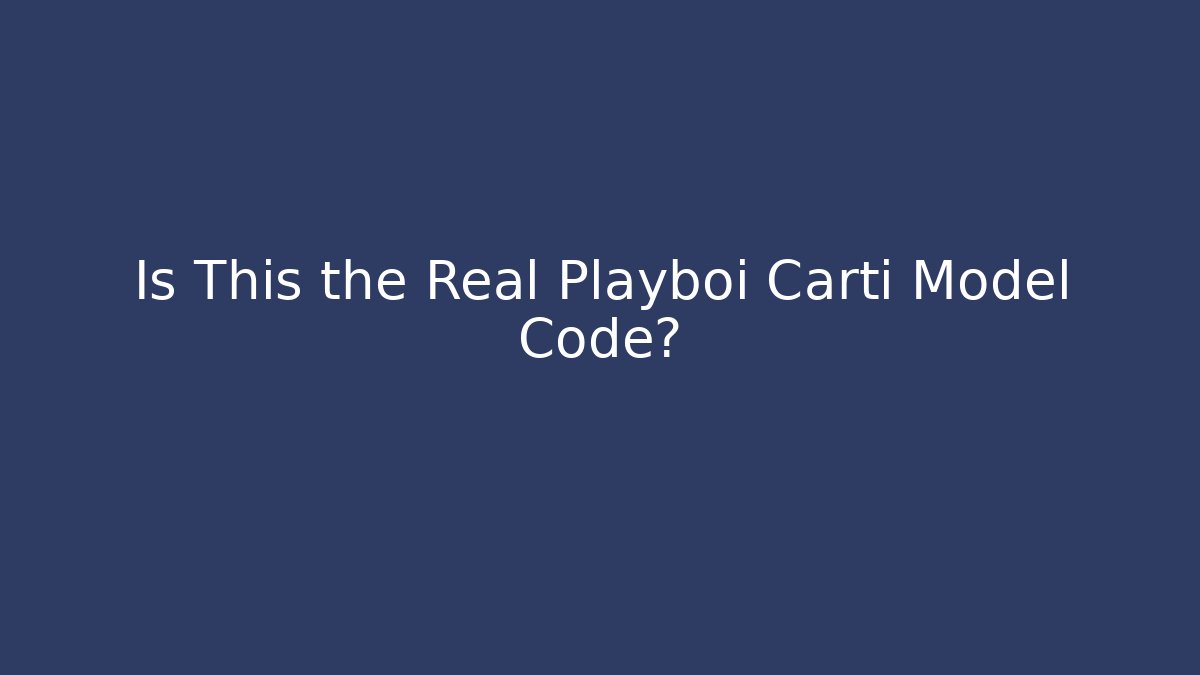 Is This the Real Playboi Carti Model Code?