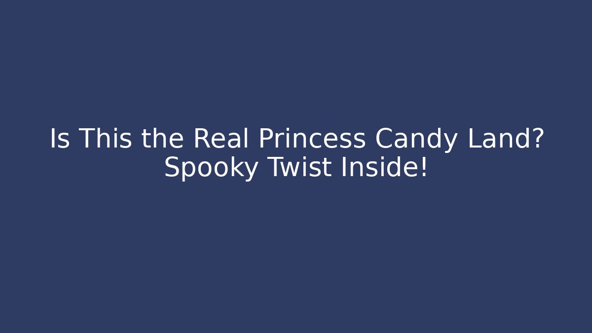 Is This the Real Princess Candy Land? Spooky Twist Inside!