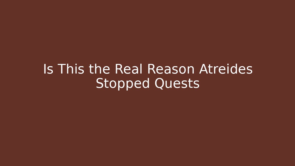 Is This the Real Reason Atreides Stopped Quests