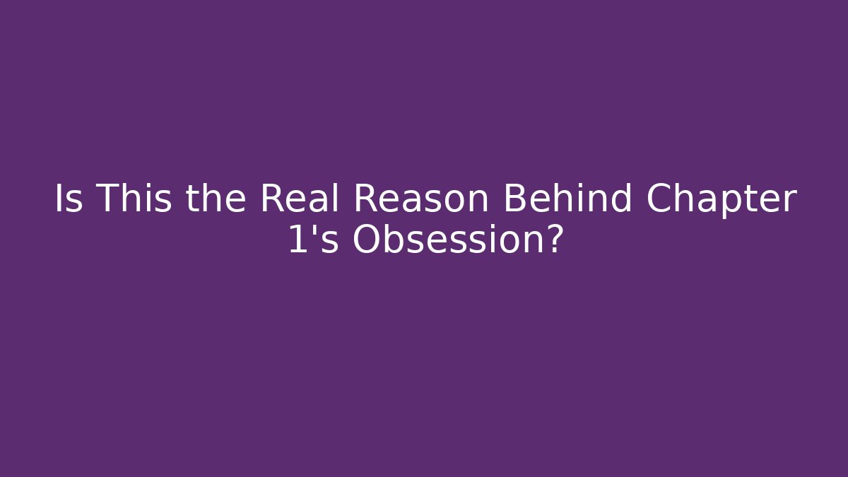 Is This the Real Reason Behind Chapter 1's Obsession?