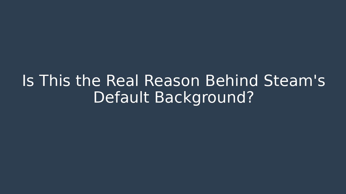 Is This the Real Reason Behind Steam's Default Background?