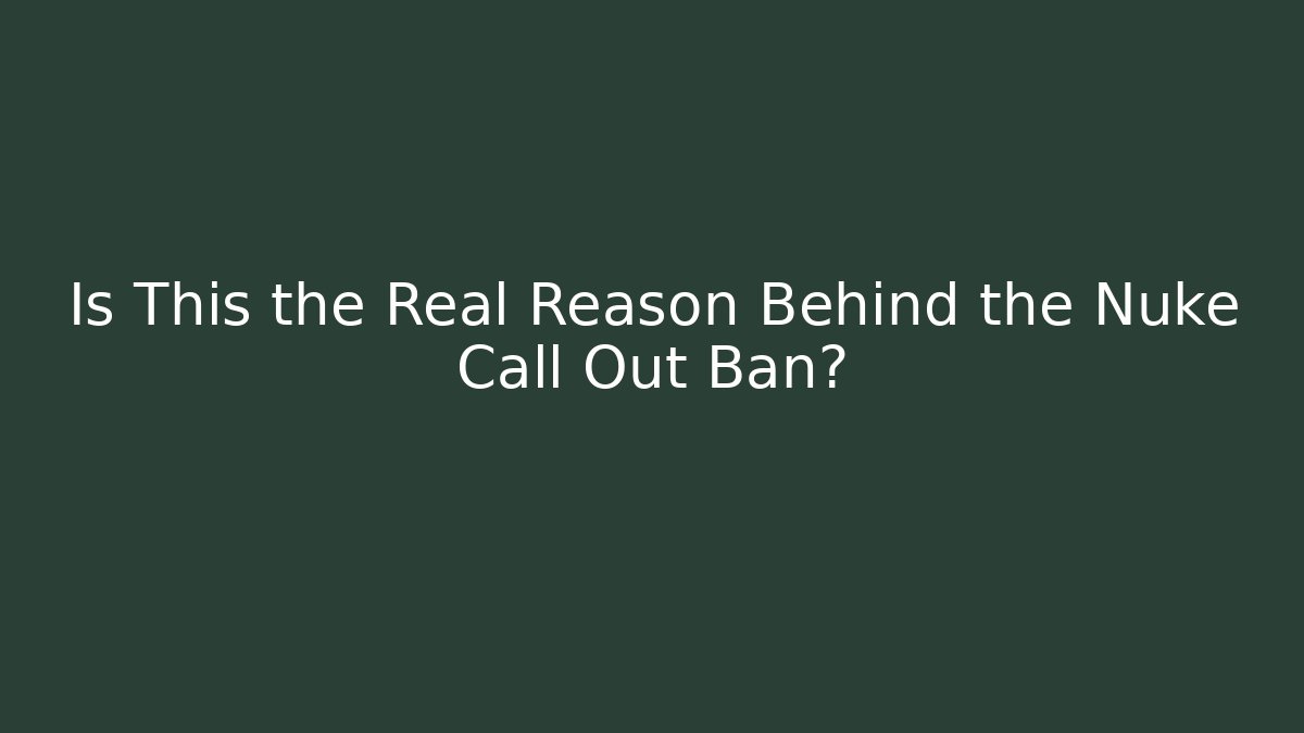 Is This the Real Reason Behind the Nuke Call Out Ban?
