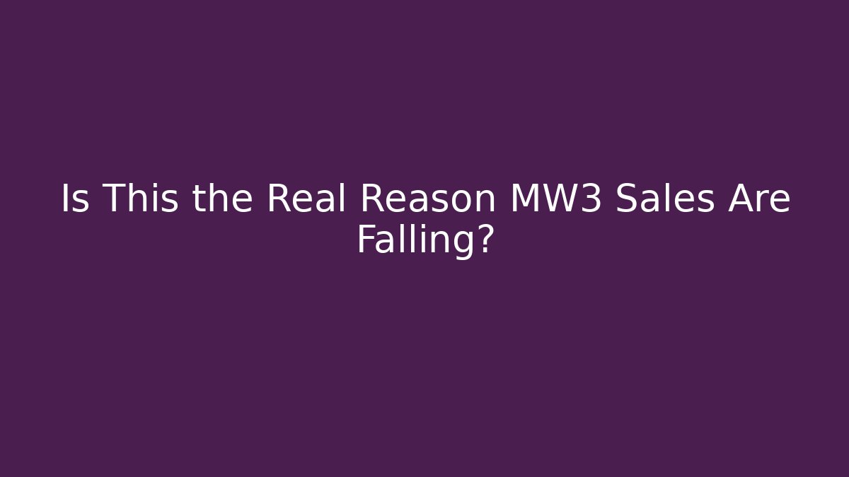 Is This the Real Reason MW3 Sales Are Falling?