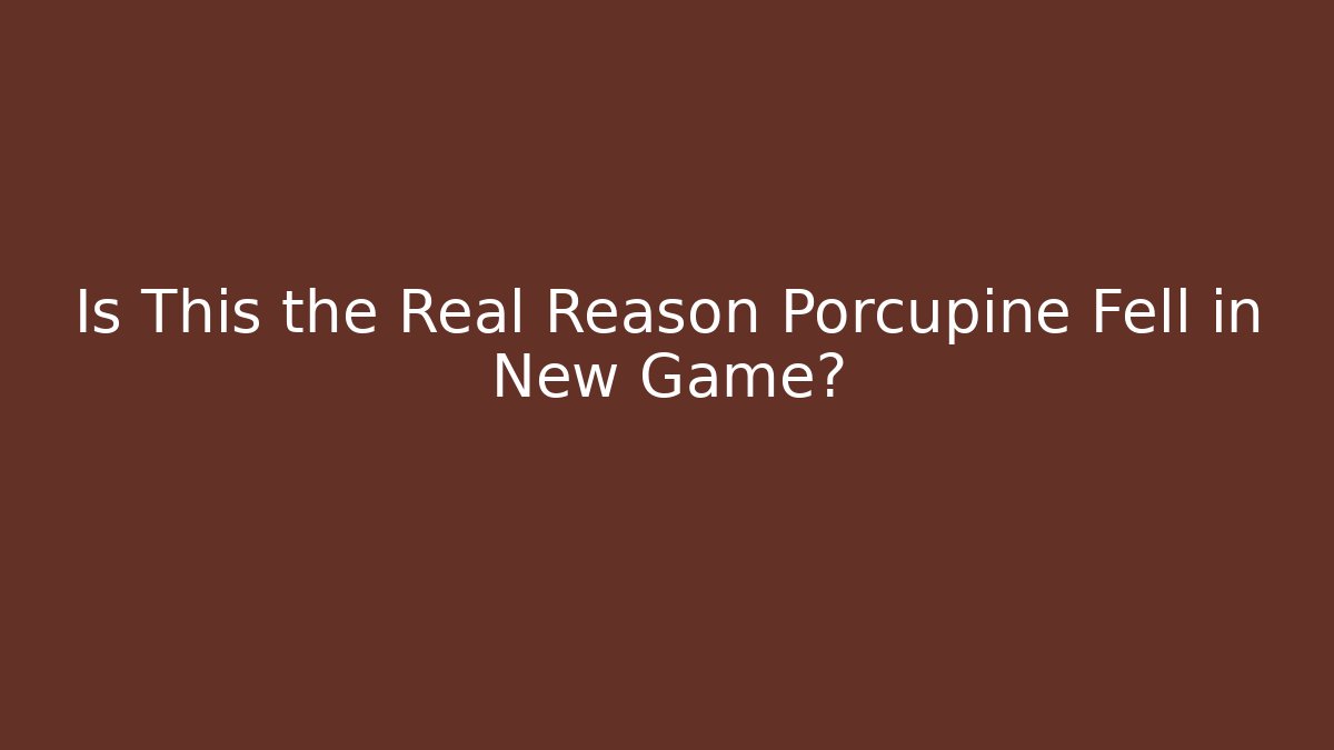 Is This the Real Reason Porcupine Fell in New Game?