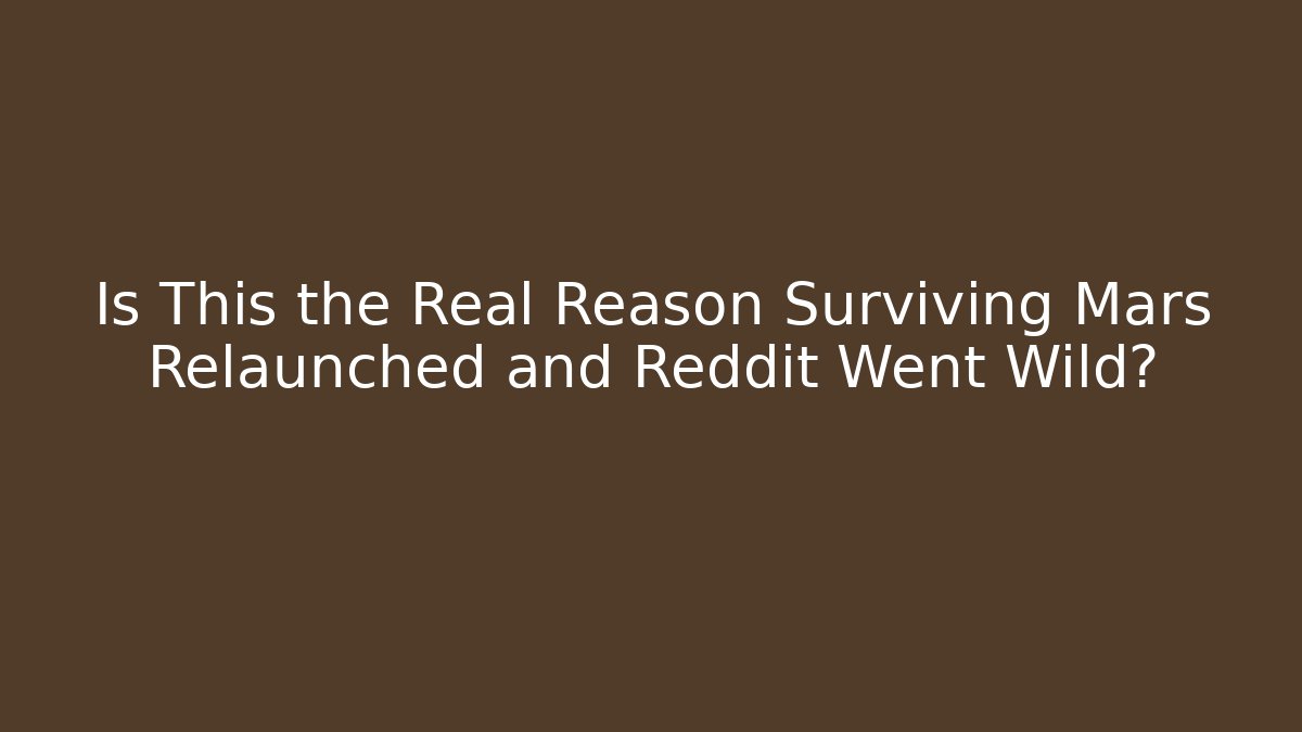 Is This the Real Reason Surviving Mars Relaunched and Reddit Went Wild?