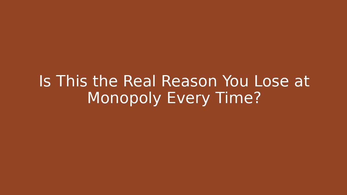 Is This the Real Reason You Lose at Monopoly Every Time?