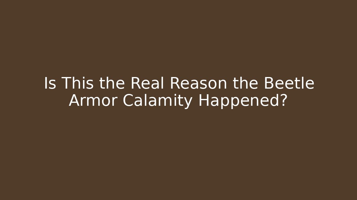 Is This the Real Reason the Beetle Armor Calamity Happened?