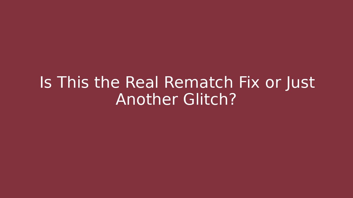 Is This the Real Rematch Fix or Just Another Glitch?