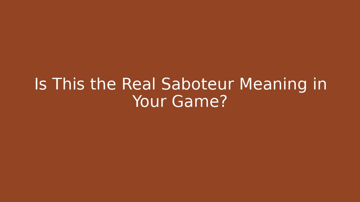 Is This the Real Saboteur Meaning in Your Game?