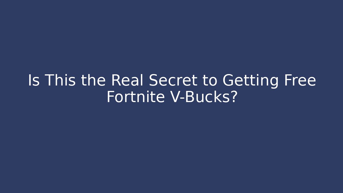 Is This the Real Secret to Getting Free Fortnite V-Bucks?