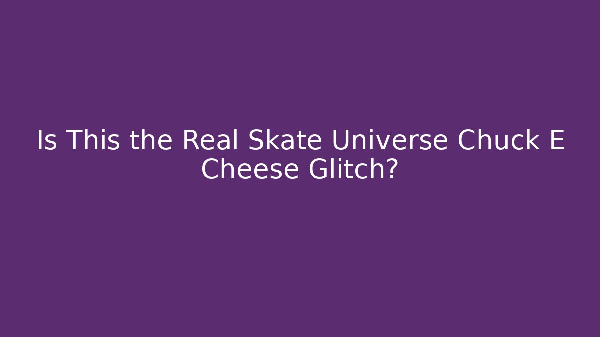 Is This the Real Skate Universe Chuck E Cheese Glitch?