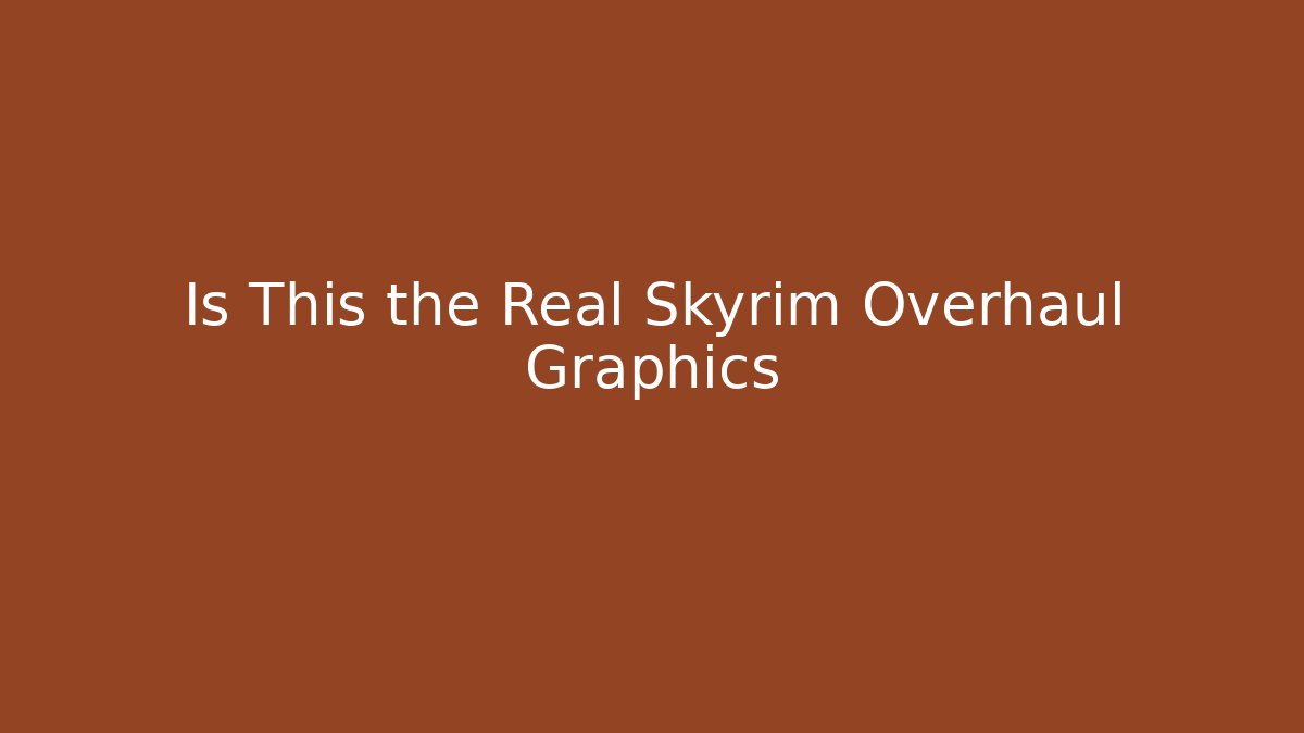 Is This the Real Skyrim Overhaul Graphics