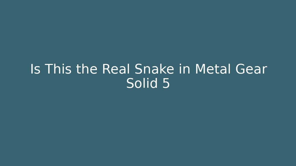 Is This the Real Snake in Metal Gear Solid 5 - Critter Realm