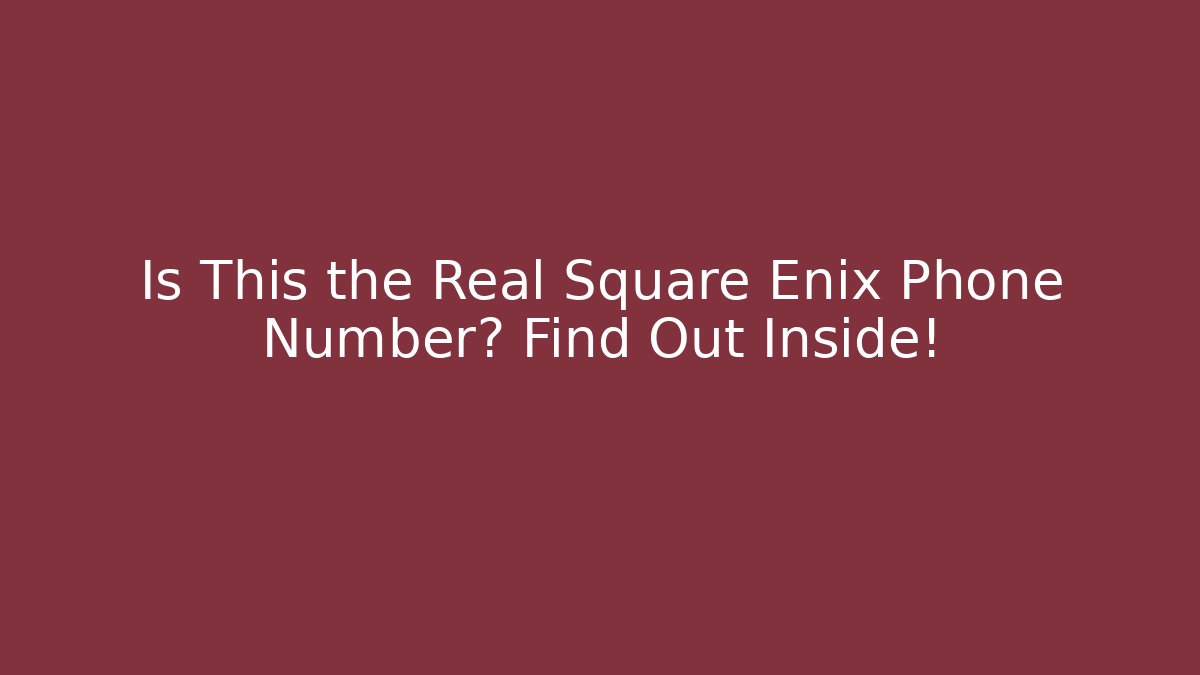 Is This the Real Square Enix Phone Number? Find Out Inside!
