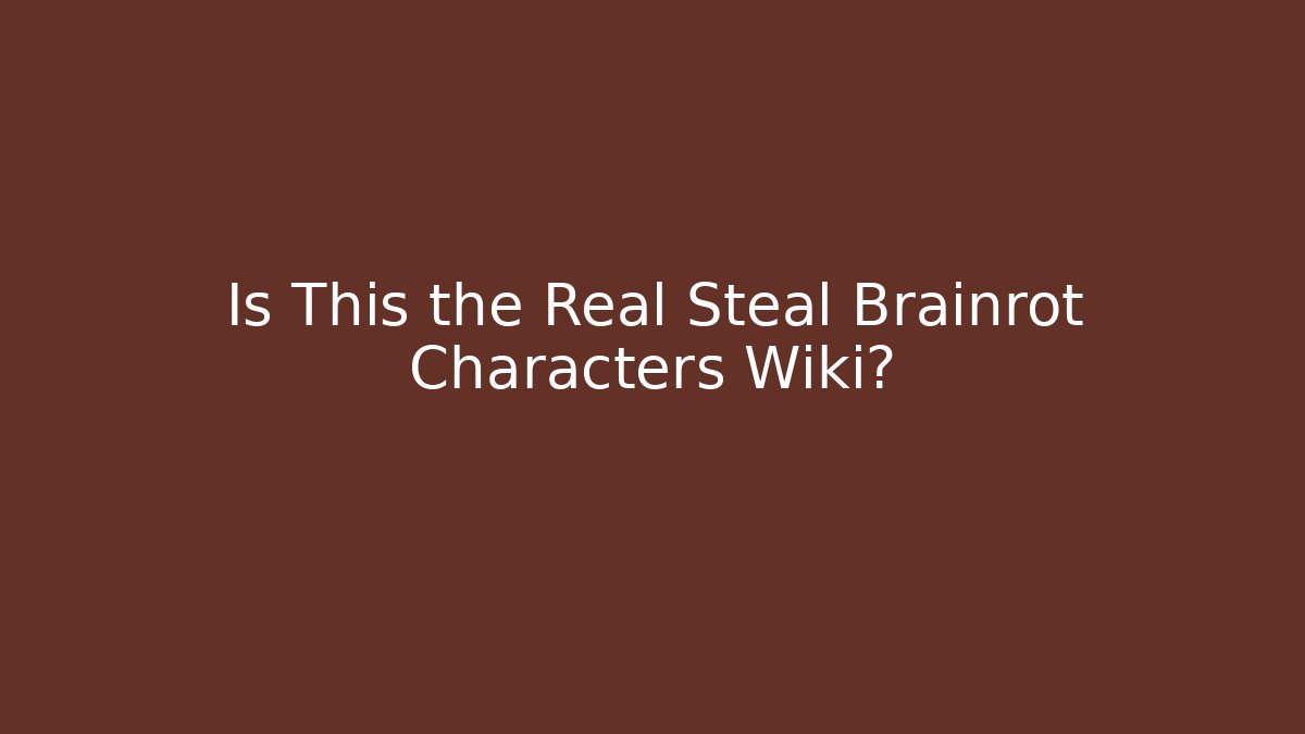 Is This the Real Steal Brainrot Characters Wiki?