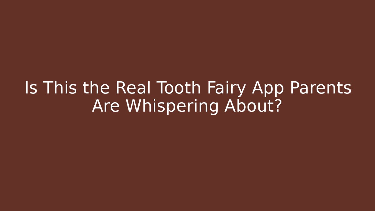 Is This the Real Tooth Fairy App Parents Are Whispering About?