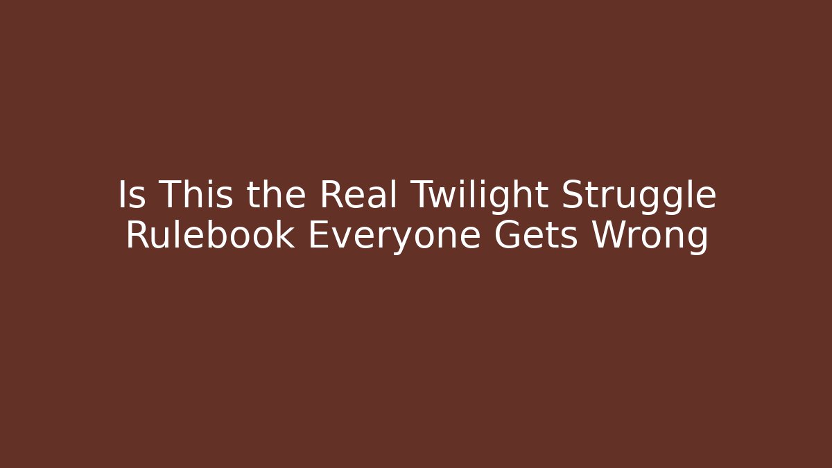 Is This the Real Twilight Struggle Rulebook Everyone Gets Wrong