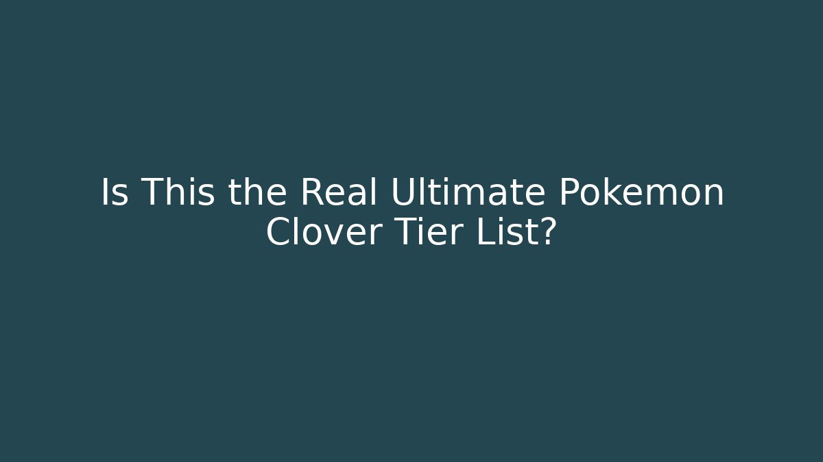 Is This the Real Ultimate Pokémon Clover Tier List?